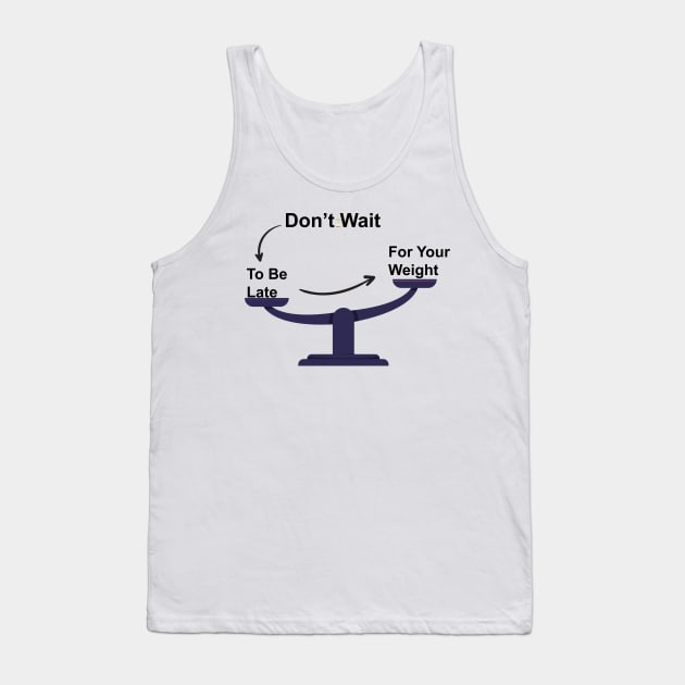 Don't Wait To Be Late For Your Weight, Lose Weight, Fitness For Men and Women Tank Top by StrompTees